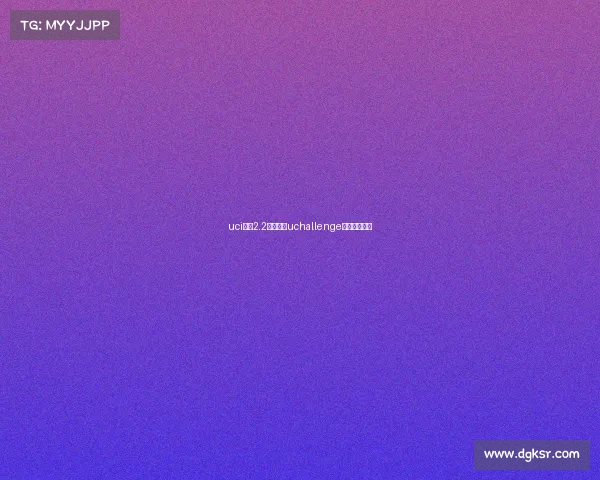 uci国际2.2级赛事、uchallenge大赛官网报名